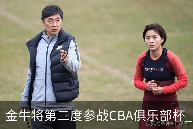 金牛将第二度参战CBA俱乐部杯 首阶段分组抽签结果将于28日出炉